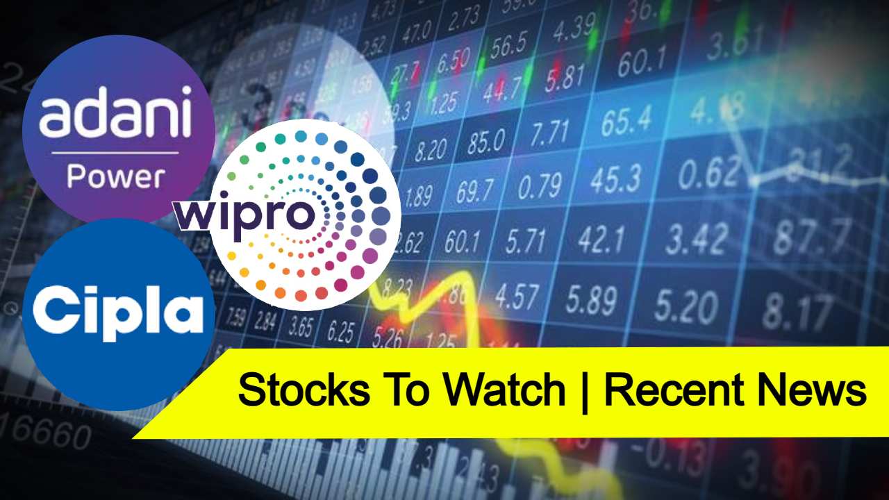 Adani Power Cipla to Wipro Stocks to Watch today and recent news